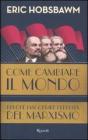 Come cambiare il mondo. Perch� riscoprire l'eredit� del marxismo