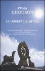 La libert� illimitata. Come risolvere le proprie nevrosi con il buddhismo e la meditazione del tonglen
