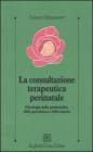 La consultazione terapeutica perinatale. Psicologia della genitorialit�, della gravidanza e della nascita