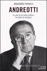 Andreotti. La vita di un uomo politico, la storia di un'epoca Andreotti. La vita di un uomo politico, la storia di un'epoca