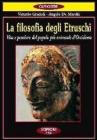 La filosofia degli etruschi. Vita e pensiero del popolo pi� orientale d'Occidente