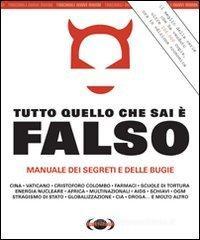 Tutto quello che sai � falso. Manuale dei segreti e delle bugie