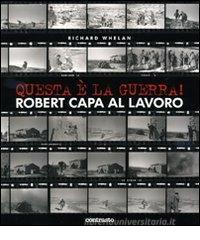 Questa � la guerra! Robert Capa al lavoro. Catalogo della mostra (Milano, 27 marzo-21 giugno 2009)