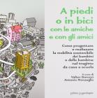 A piedi o in bici con le amiche e con gli amici. Come progettare e realizzare la mobilit� sostenibile dei bambini e delle bambine nel tragitto da casa a scuola