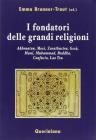 I fondatori delle grandi religioni. Akhenaton, Mos�, Zarathustra, Ges�, Mani, Muhammad, Buddha, Confucio, Lao Tzu