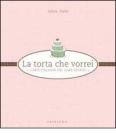 La torta che vorrei. L'arte italiana del cake design