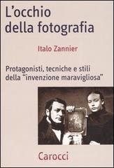 L' occhio della fotografia. Protagonisti, tecniche e stili della �Invenzione maravigliosa�