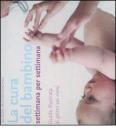 La cura del bambino settimana per settimana. Guida illustrata ai primi sei mesi