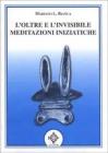 L' oltre e l'invisibile. Meditazioni iniziatiche
