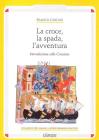 La croce, la spada, l'avventura. Introduzione alla crociata