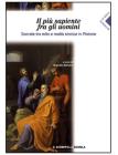 Il pi� sapiente fra gli uomini. Per le Scuole superuori