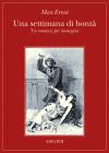 Una settimana di bont�. Tre romanzi per immagini: La donna 100 teste-Sogno di una ragazzina che volle entrare al Carmelo-Una settimana di bont�
