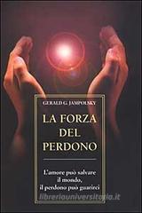 La forza del perdono. L'amore puņ salvare il mondo, il perdono puņ guarirci La forza del perdono. L'amore puņ salvare il mondo, il perdono puņ guarirci