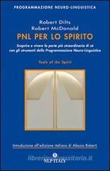 PNL per lo spirito. Scoprire e vivere la parte pi� strordinaria di s� con gli strumenti della programmazione neuro-linguistica