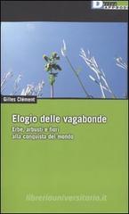 Elogio delle vagabonde. Erbe, arbusti e fiori alla conquista del mondo Elogio delle vagabonde. Erbe, arbusti e fiori alla conquista del mondo