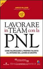 Lavorare in team con la PNL. Come valorizzare il proprio talento all'interno del lavoro di gruppo Lavorare in team con la PNL. Come valorizzare il proprio talento all'interno del lavoro di gruppo