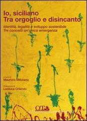 Io siciliano. Tra orgoglio e disincanto. Identit�, legalit� e sviluppo sostenibile. Tre concetti un unica emergenza
