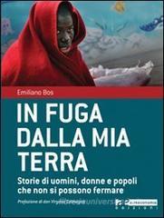 In fuga dalla mia terra. Storie di uomini, donne e popoli che non si possono fermare In fuga dalla mia terra. Storie di uomini, donne e popoli che non si possono fermare