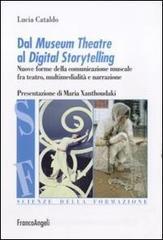 Dal museum theatre al digital storytelling. Nuove forme della comunicazione museale fra teatro, multimedialità e narrazione Dal museum theatre al digital storytelling. Nuove forme della comunicazione museale fra teatro, multimedialità e narrazione