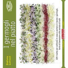 I germogli nel piatto. 140 ricette per coltivare in casa e portare in tavola i germogli, fonte di benessere alla portata di tutti I germogli nel piatto. 140 ricette per coltivare in casa e portare in tavola i germogli, fonte di benessere alla portata di tutti