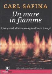 Un mare in fiamme. Il più grande disastro ecologico di tutti i tempi Un mare in fiamme. Il più grande disastro ecologico di tutti i tempi