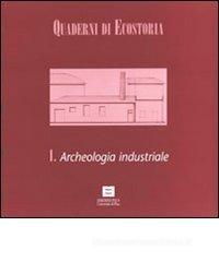 Quaderni di ecostoria 1. Archeologia industriale