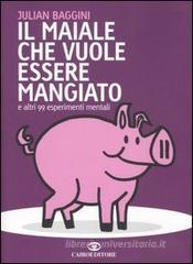 Il maiale che vuole essere mangiato e altri 99 esperimenti mentali