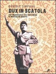 Dux in scatola. Autobiografia d'oltretomba di Mussolini Benito Dux in scatola. Autobiografia d'oltretomba di Mussolini Benito