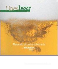 I love beer. Manuale di cultura birraria. Heineken Italia
