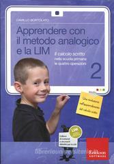 Apprendere con il metodo analogico e la LIM. Il calcolo scritto nella scuola primaria: le quattro operazioni. Con CD-ROM vol.2 Apprendere con il metodo analogico e la LIM. Il calcolo scritto nella scuola primaria: le quattro operazioni. Con CD-ROM vol.2