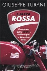 L' altra rossa. Il romanzo della Ducati. Dalle origini a Valentino Rossi L' altra rossa. Il romanzo della Ducati. Dalle origini a Valentino Rossi