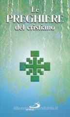 Le preghiere del cristiano. Massime eterne, Messa, Rosario, Via crucis, Salmi, preghiere e pie invocazioni in italiano e in latino Le preghiere del cristiano. Massime eterne, Messa, Rosario, Via crucis, Salmi, preghiere e pie invocazioni in italiano e in latino