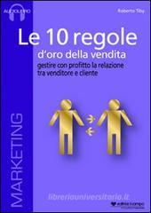 Le 10 regole d'oro della vendita. Gestire con profitto la relazione tra venditore e cliente. Audiolibro. CD Audio formato MP3 Le 10 regole d'oro della vendita. Gestire con profitto la relazione tra venditore e cliente. Audiolibro. CD Audio formato MP3