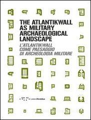 L' Atlantikwall come paesaggio di archeologia militare. Ediz. italiana e inglese L' Atlantikwall come paesaggio di archeologia militare. Ediz. italiana e inglese