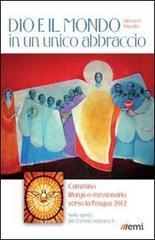 Dio e il mondo in un unico abbraccio. Cammino liturgico-missionario verso la Pasqua 2012. Nello spirito del Concilio Vaticano II Dio e il mondo in un unico abbraccio. Cammino liturgico-missionario verso la Pasqua 2012. Nello spirito del Concilio Vaticano II
