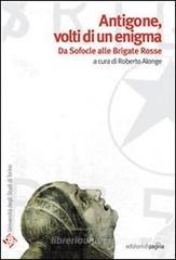 Antigone volti di un enigma. Da Sofocle alle Brigate Rosse Antigone volti di un enigma. Da Sofocle alle Brigate Rosse