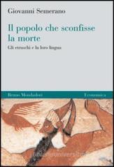 Il popolo che sconfisse la morte. Gli etruschi e la loro lingua Il popolo che sconfisse la morte. Gli etruschi e la loro lingua