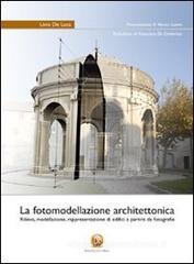 La fotomodellazione architettonica. Rilievo, modellazione, rappresentazione di edifici a partire da fotografie La fotomodellazione architettonica. Rilievo, modellazione, rappresentazione di edifici a partire da fotografie