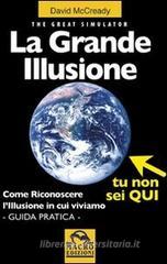 La grande illusione. The Great Simulator. Come riconoscere l'illusione in cui viviamo La grande illusione. The Great Simulator. Come riconoscere l'illusione in cui viviamo