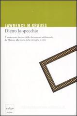 Dietro lo specchio. Il misterioso fascino delle dimensioni addizionali, da Platone alla teoria delle stringhe e oltre Dietro lo specchio. Il misterioso fascino delle dimensioni addizionali, da Platone alla teoria delle stringhe e oltre