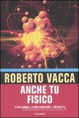 Anche tu fisico. La fisica spiegata in modo comprensibile a chi non la usa Anche tu fisico. La fisica spiegata in modo comprensibile a chi non la usa