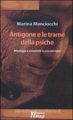 Antigone e le trame della psiche. Mitologia e creatività in psicoterapia Antigone e le trame della psiche. Mitologia e creatività in psicoterapia