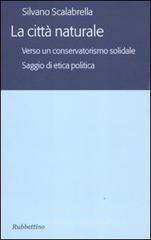 La città naturale. Verso un conservatoriamo solidale. Saggio di etica politica La città naturale. Verso un conservatoriamo solidale. Saggio di etica politica
