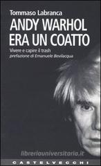 Andy Warhol era un coatto. Vivere e capire il trash Andy Warhol era un coatto. Vivere e capire il trash