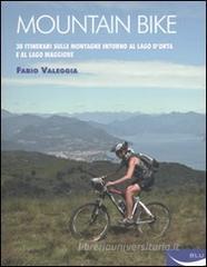 Mountain bike. 30 itinerari sulle montagne intorno al Lago D'Orta e al Lago Maggiore Mountain bike. 30 itinerari sulle montagne intorno al Lago D'Orta e al Lago Maggiore