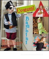 Costumi per bambini. 35 splendidi progetti passo passo con cartamodelli a grandezza naturale