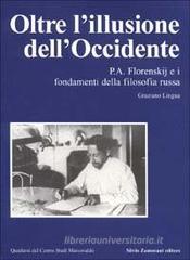 Oltre l'illusione dell'Occidente. P. A. Florenskij e i fondamenti della filosofia russa Oltre l'illusione dell'Occidente. P. A. Florenskij e i fondamenti della filosofia russa