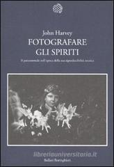 Fotografare gli spiriti. Il paranormale nell'epoca della sua riproducibilit� tecnica