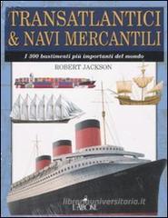 Transatlantici & navi mercantili. I 300 bastimenti più importanti del mondo Transatlantici & navi mercantili. I 300 bastimenti più importanti del mondo