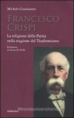 Francesco Crispi. La religione della Patria nella stagione del Trasformismo Francesco Crispi. La religione della Patria nella stagione del Trasformismo